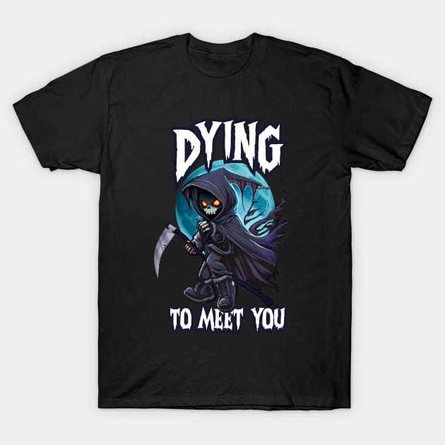 Dying to Meet You T-Shirt by SergioCoelho_Arts